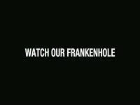 Watch Our Frankenhole Premiere