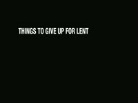 Things to Give Up for Lent